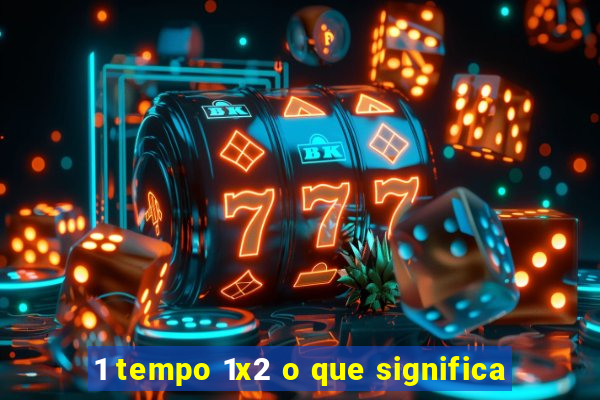 1 tempo 1x2 o que significa